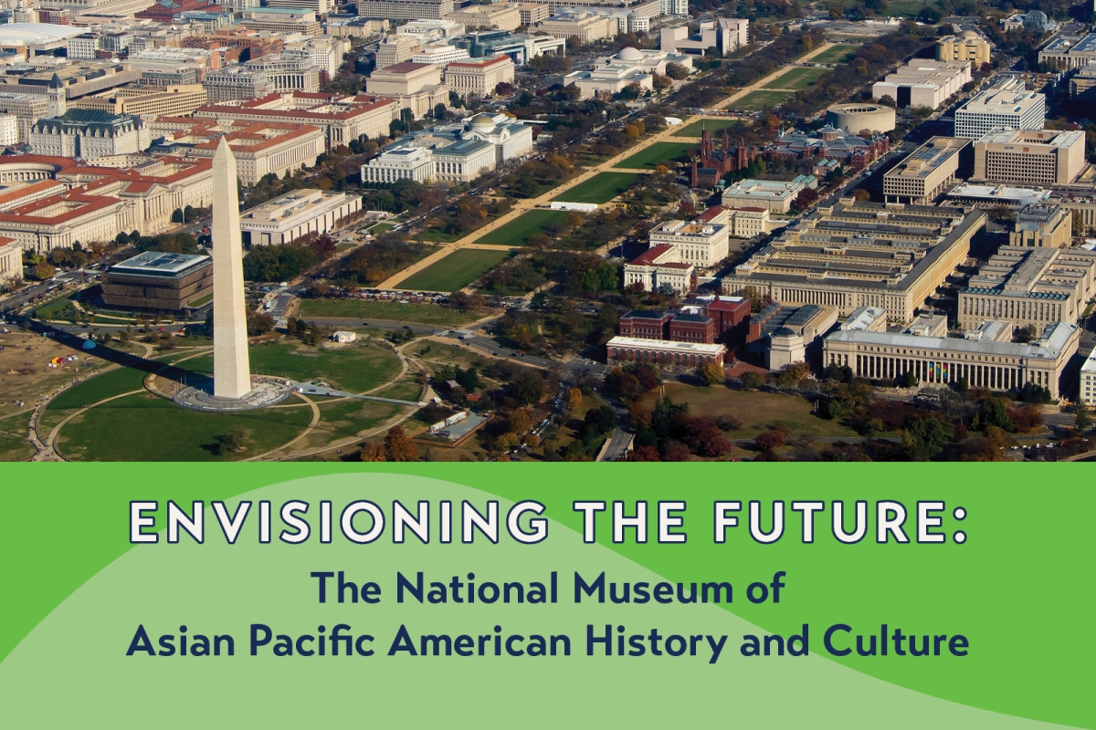 Envisioning the Future: The National Museum of Asian Pacific American History and Culture
