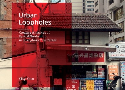 Book cover of "Urban Loopholes: Creative Alliances for Spatial Production in Shanghai’s City Center"