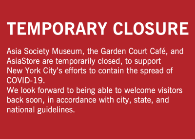Asia Society Museum, the Garden Court Café, and AsiaStore are temporarily closed, to support New York City’s efforts to contain the spread of COVID-19.  We look forward to being able to welcome visitors back soon, in accordance with city, state, and national guidelines.