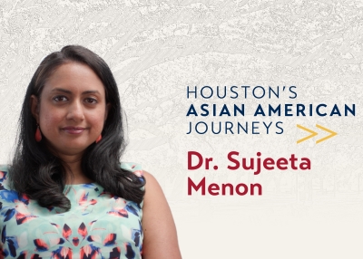 Houston's Asian American Journeys Dr. Sujeeta Menon
