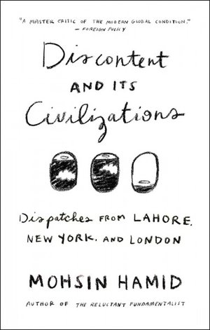 Discontent and Its Civilizations by Mohsin Hamid