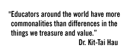 "Educators around the world have more commonalities than differences in the things we treasure and value." - Dr. Kit-Tai Hau