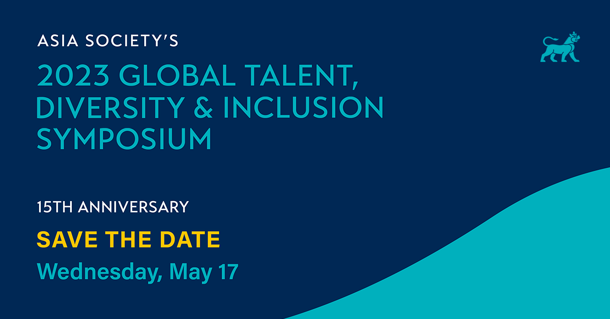 Asia Society's 2023 Global Talent, Diversity and Inclusion Virtual Symposium, Save the Date Wednesday May 17