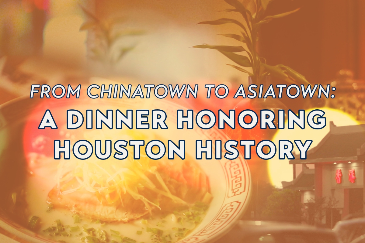 From Chinatown to Asiatown: A Dinner Honoring Houston History