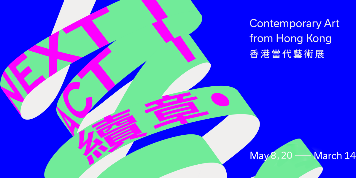 Next Act: Contemporary Art from Hong Kong | 續章：香港當代藝術展