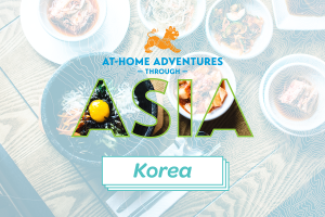 At-Home Adventures through Asia: Korea