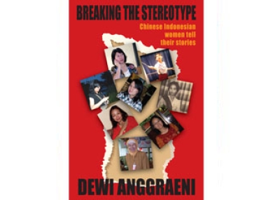 Breaking the Stereotype: Chinese Indonesian Women Tell Their Stories by Dewi Anggraeni.