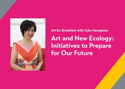 Art for Breakfast with Yuko Hasegawa — Art and New Ecology: Initiatives to Prepare for Our Future