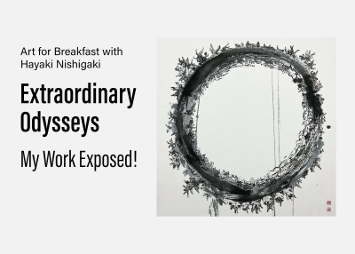 Art for Breakfast with Hayaki Nishigaki: Extraordinary Odysseys—My Work Exposed!, October 26, 2022, 8–9:15 a.m. (JST)