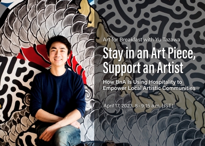Art for Breakfast with Yu Tazawa, Stay in an Art Piece, Support an Artist—How BnA Is Using Hospitality to Empower Local Artistic Communities, April 17, 2023, 8:00-9:15 a.m. (JST)