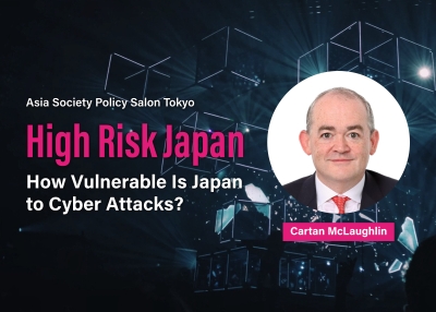 Asia Society Policy Salon Tokyo: High Risk Japan—How Vulnerable Is Japan to Cyber Attacks?