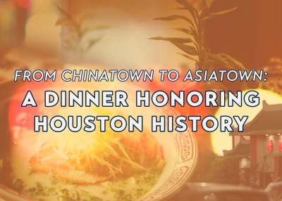 From Chinatown to Asiatown: A Dinner Honoring Houston History