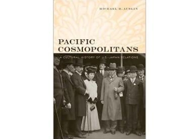 Pacific Cosmopolitans: A Cultural History of U.S.-Japan Relations by Michael Auslin.