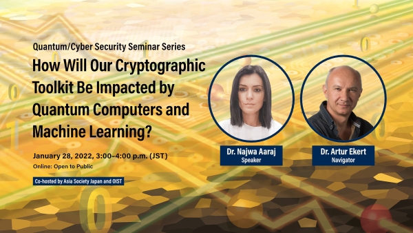 Quantum / Cyber Security Seminar Series: How Will Our Cryptographic Toolkit Be Impacted by Quantum Computers and Machine Learning? January 28, 2022, 3:00–4:00 p.m. (JST)