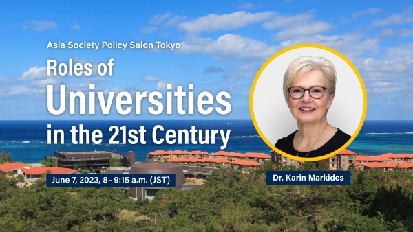 Asia Society Policy Salon Tokyo: Roles of Universities in the 21st Century by Dr. Karin Markides, June 7, 2023, 8:00-9:15 (JST)