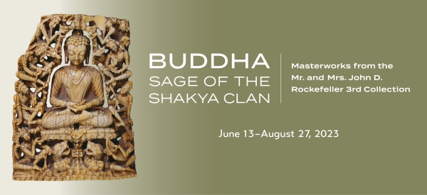 Buddha, Sage of the Shakya Clan: Masterworks from the Mr. and Mrs. John D. Rockefeller 3rd Collection. On view June 13-August 27, 2023