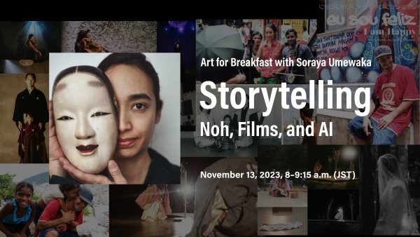 Art for Breakfast with Soraya Umewaka: Storytelling—Noh, Films, and AI, November 13, 2023, 8:00–9:15 a.m. (JST)