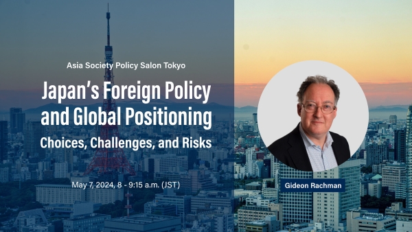 Asia Society Policy Salon Tokyo: Japan’s Foreign Policy and Global Positioning: Choices, Challenges, and Risks, May 7, 2024, 8:00 – 9:15 a.m. (JST)