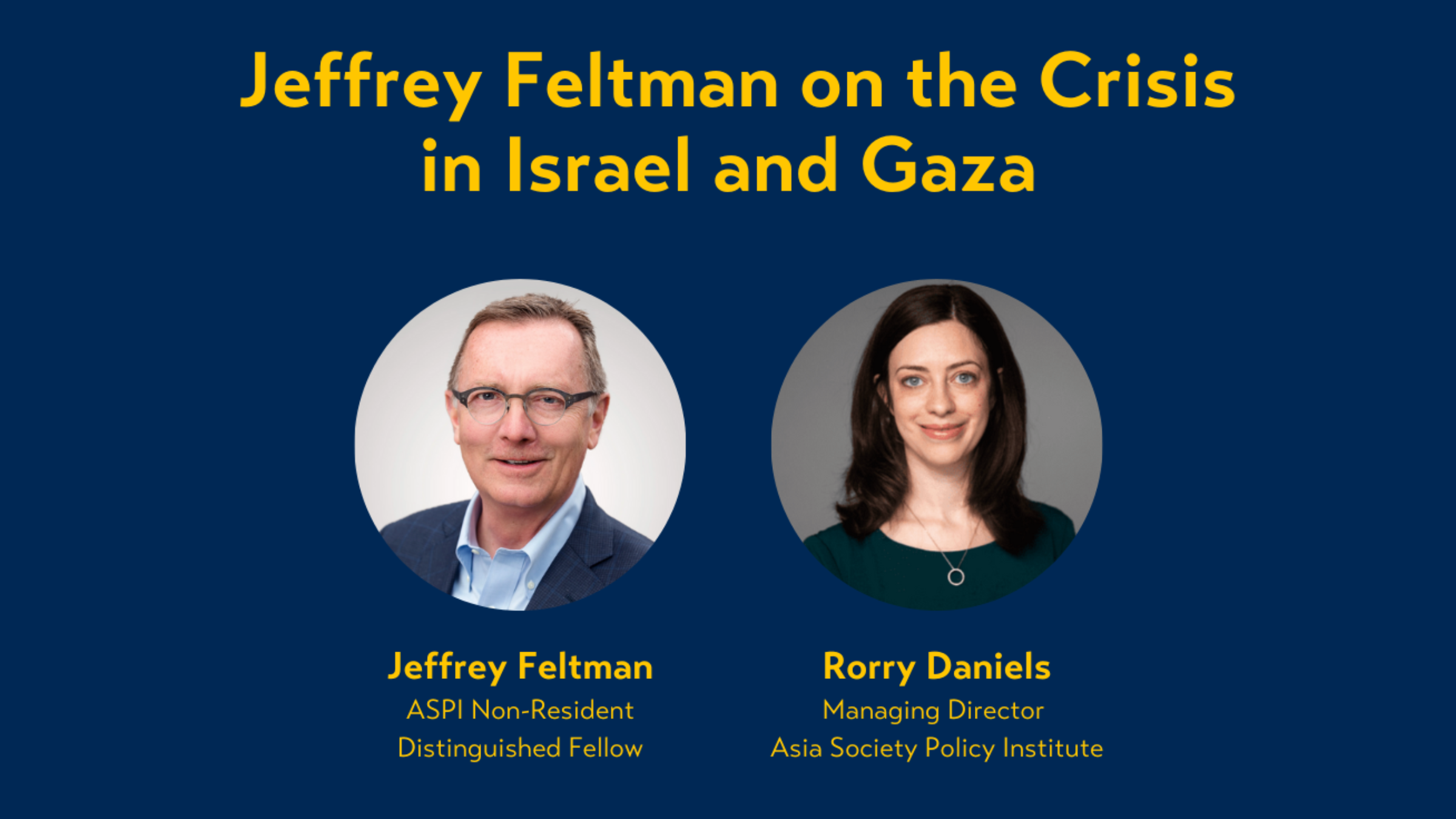 Jeffrey Feltman on the Crisis in Israel and Gaza Jeffrey Feltman and Rorry Daniels Headshots